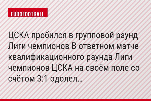 ЦСКА пробился в групповой раунд Лиги чемпионов В ответном матче квалификационного раунда Лиги чемпионов ЦСКА на своём поле со счётом 3:1 одолел…
