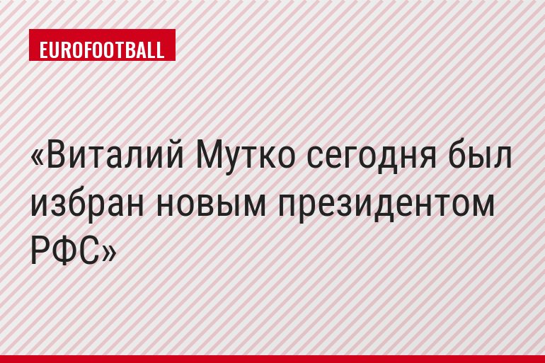 Виталий Мутко сегодня был избран новым президентом РФС