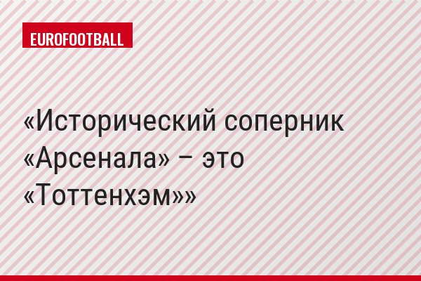 Исторический соперник «Арсенала» – это «Тоттенхэм»
